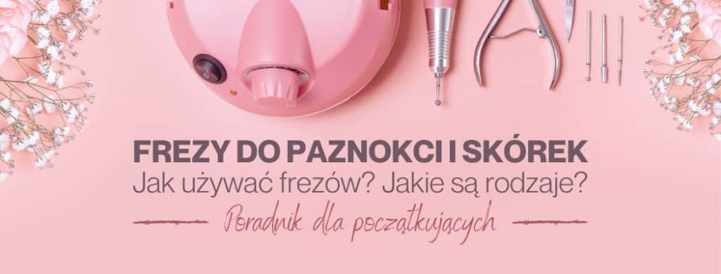 frezy do paznokci i skorek poradnik