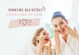 Kosmetyki dla dziecka – pielęgnacja twarzy, ciała i włosów